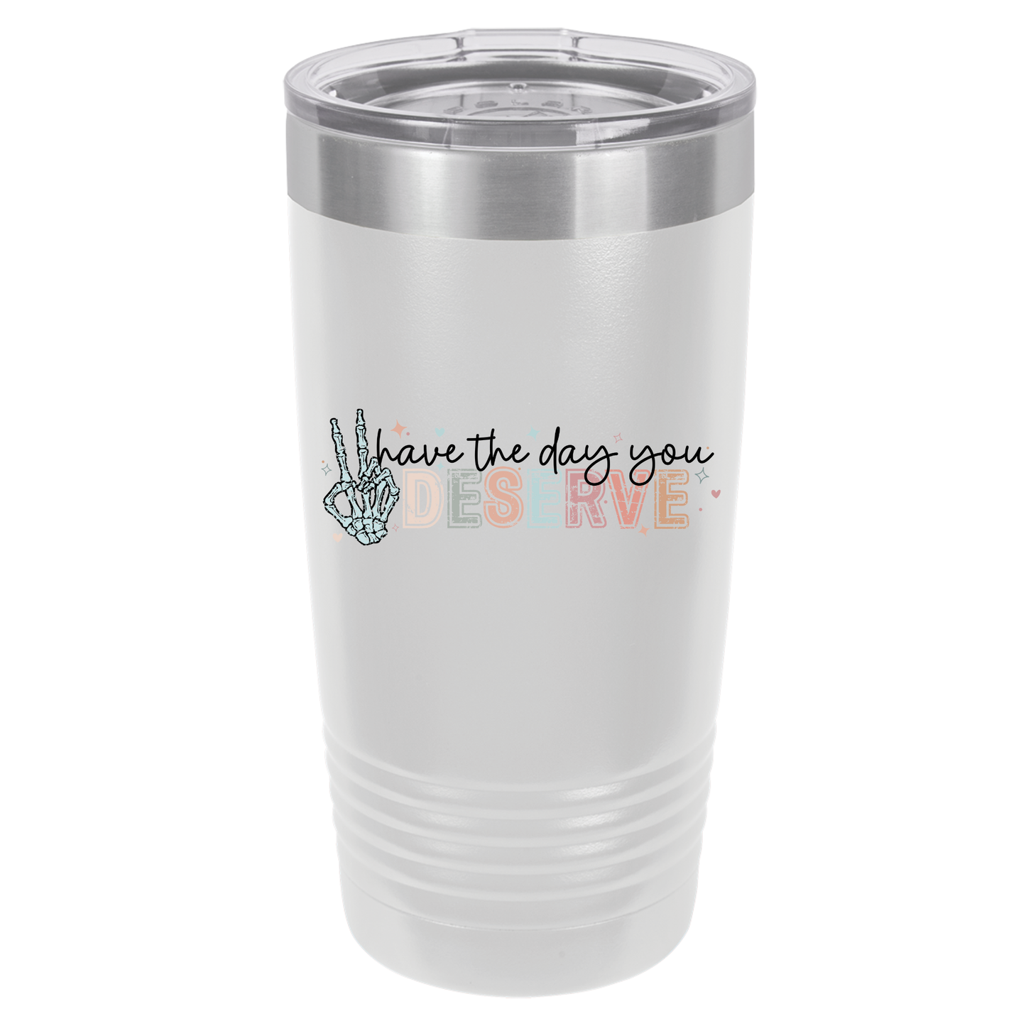 Have The Day You Deserve Laser Engraved 20 oz Tumbler White